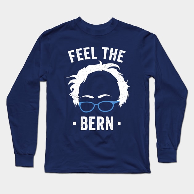 Feel The Bern - Bernie 2020 - President Bernie Long Sleeve T-Shirt by PozureTees108